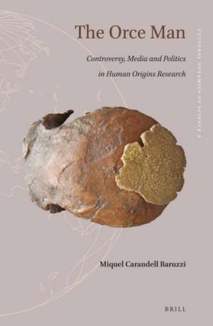 The Orce Man: Controversy, Media and Politics in Human Origins Research de Miquel Carandell Baruzzi