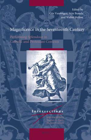 Magnificence in the Seventeenth Century: Performing Splendour in Catholic and Protestant Contexts de Gijs Versteegen