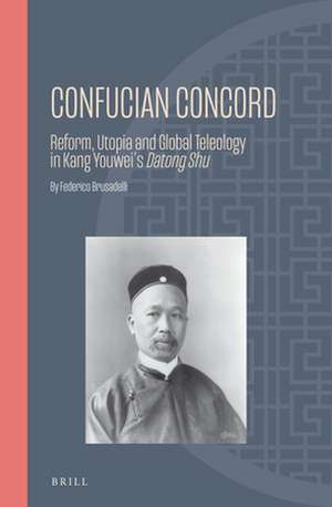 Confucian Concord: Reform, Utopia and Global Teleology in Kang Youwei's <i>Datong Shu</i> de Federico Brusadelli