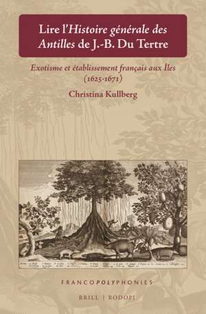 Lire l’<i>Histoire générale des Antilles</i> de J.-B. Du Tertre: Exotisme et établissement français aux Îles (1625-1671) de Christina Kullberg