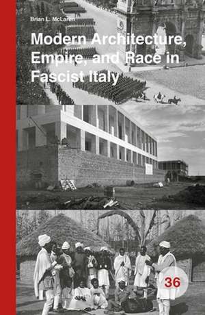 Modern Architecture, Empire, and Race in Fascist Italy de Brian L. McLaren