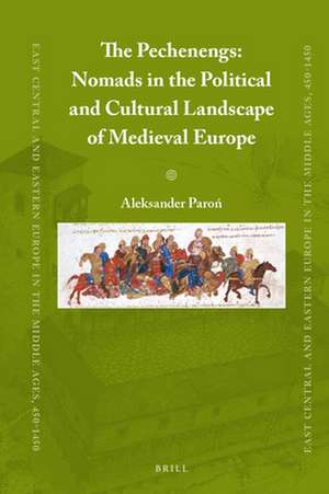 The Pechenegs: Nomads in the Political and Cultural Landscape of Medieval Europe de Aleksander Paroń