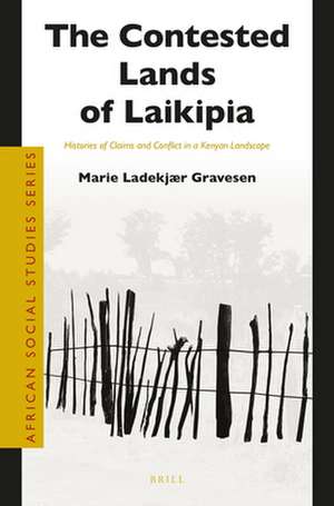 The Contested Lands of Laikipia: Histories of Claims and Conflict in a Kenyan Landscape de Marie Ladekjær Gravesen