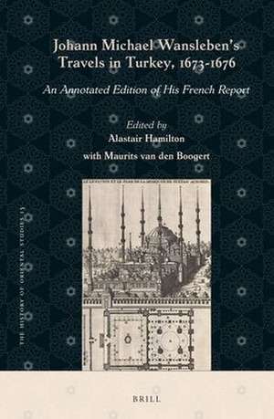 Johann Michael Wansleben’s Travels in Turkey, 1673-1676: An Annotated Edition of His French Report de Alastair Hamilton