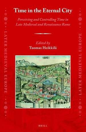 Time in the Eternal City: Perceiving and Controlling Time in Late Medieval and Renaissance Rome de Tuomas Heikkilä