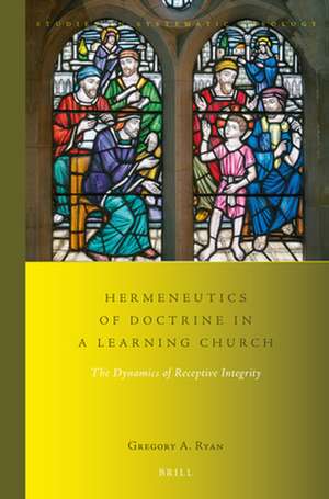 Hermeneutics of Doctrine in a Learning Church: The Dynamics of Receptive Integrity de Gregory A. Ryan