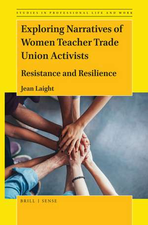 Exploring Narratives of Women Teacher Trade Union Activists: Resistance and Resilience de Jean Laight