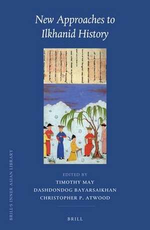 New Approaches to Ilkhanid History de Timothy May