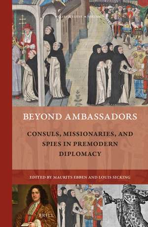 Beyond Ambassadors: Consuls, Missionaries, and Spies in Premodern Diplomacy de Maurits A. Ebben