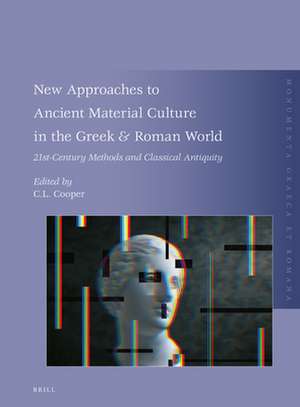 New Approaches to Ancient Material Culture in the Greek & Roman World: 21st-Century Methods and Classical Antiquity de Catherine Cooper