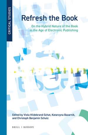 Refresh the Book: On the Hybrid Nature of the Book in the Age of Electronic Publishing de Viola Hildebrand-Schat