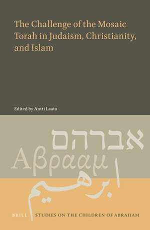 The Challenge of the Mosaic Torah in Judaism, Christianity, and Islam de Antti Laato