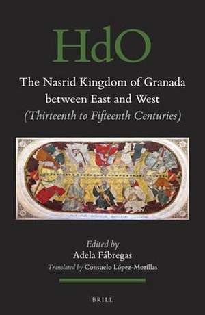 The Nasrid Kingdom of Granada between East and West: (Thirteenth to Fifteenth Centuries) de Consuelo López-Morillas