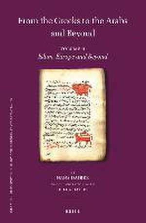 From the Greeks to the Arabs and Beyond: Volume 4: Islam, Europe and Beyond: A. Islam and the Middle Ages. B. Manuscripts, a Basis of Knowledge and Science, C. History of the Discipline, D. Obituaries, E. Indices de Hans Daiber