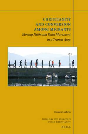 Christianity and Conversion among Migrants: Moving Faith and Faith Movement in a Transit Area de Darren Carlson