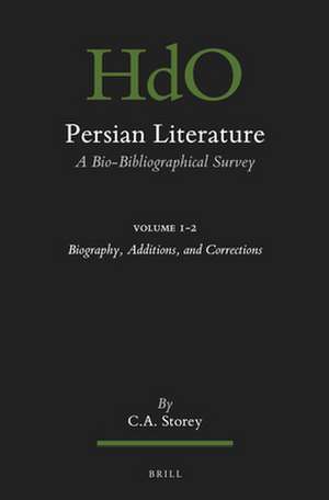 Persian Literature, A Bio-Bibliographical Survey: Volume I.2: Biography, Additions, and Corrections de C. A. Storey