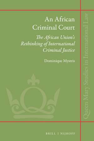 An African Criminal Court: The African Union’s Rethinking of International Criminal Justice de Dominique Mystris