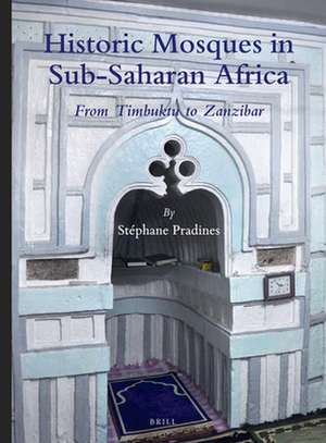 Historic Mosques in Sub-Saharan Africa: From Timbuktu to Zanzibar de Stéphane Pradines