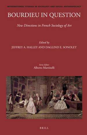 Bourdieu in Question: New Directions in French Sociology of Art de Jeffrey A. Halley