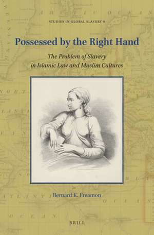 Possessed by the Right Hand: The Problem of Slavery in Islamic Law and Muslim Cultures de Bernard K. Freamon