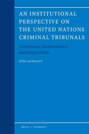 An Institutional Perspective on the United Nations Criminal Tribunals: Governance, Independence and Impartiality de Huw Llewellyn