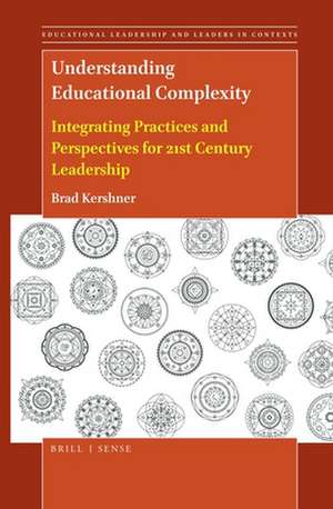 Understanding Educational Complexity: Integrating Practices and Perspectives for 21st Century Leadership de Brad Kershner