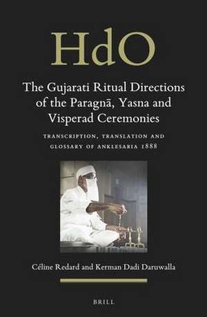 The Gujarati Ritual Directions of the Paragnā, Yasna and Visperad Ceremonies: Transcription, Translation and Glossary of Anklesaria 1888 de Céline Redard