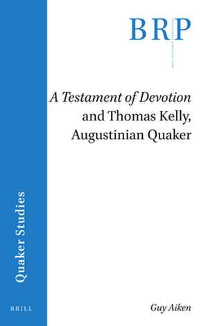 <i>A Testament of Devotion</i> and Thomas Kelly, Augustinian Quaker de Guy Aiken