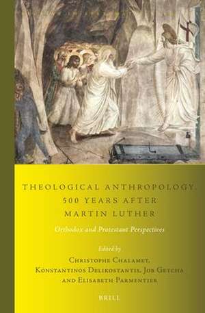 Theological Anthropology, 500 Years after Martin Luther: Orthodox and Protestant Perspectives de Christophe Chalamet