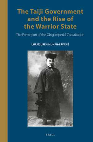 The Taiji Government and the Rise of the Warrior State: The Formation of the Qing Imperial Constitution de Lhamsuren Munkh-Erdene