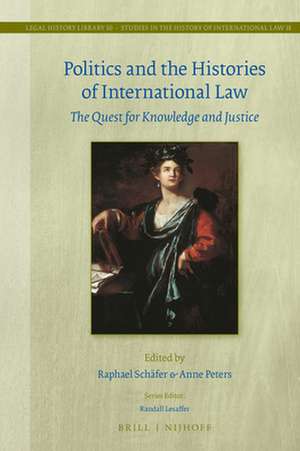 Politics and the Histories of International Law: The Quest for Knowledge and Justice de Raphael Schäfer