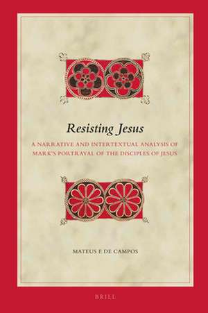 Resisting Jesus: A Narrative and Intertextual Analysis of Mark’s Portrayal of the Disciples of Jesus de Mateus F. De Campos