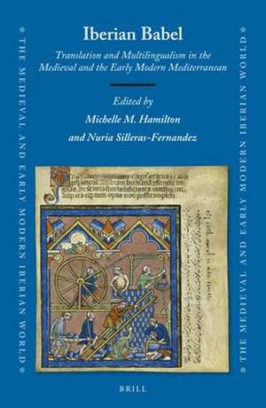 Iberian Babel: Translation and Multilingualism in the Medieval and the Early Modern Mediterranean de Michelle M. Hamilton