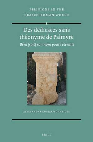 Des dédicaces sans théonyme de Palmyre: Béni (soit) son nom pour l’éternité de Aleksandra Kubiak-Schneider