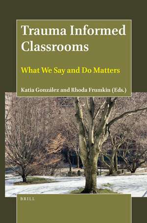 Trauma Informed Classrooms: What We Say and Do Matters de Katia González