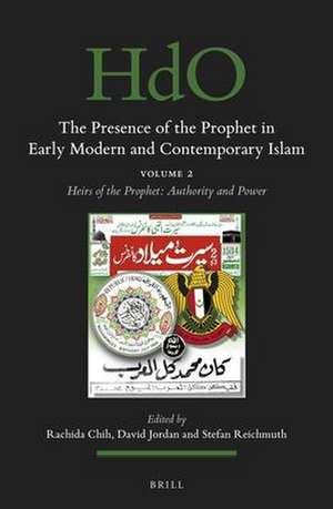 The Presence of the Prophet in Early Modern and Contemporary Islam: Volume 2, Heirs of the Prophet: Authority and Power de Rachida Chih