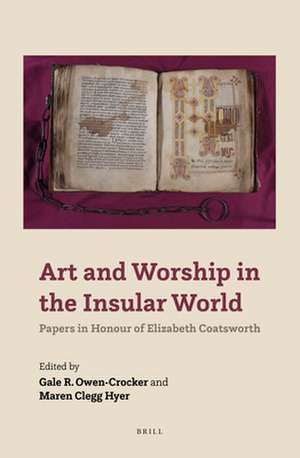 Art and Worship in the Insular World: Papers in Honour of Elizabeth Coatsworth de Gale Owen-Crocker