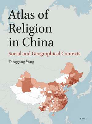 Atlas of Religion in China: Social and Geographical Contexts de Fenggang Yang