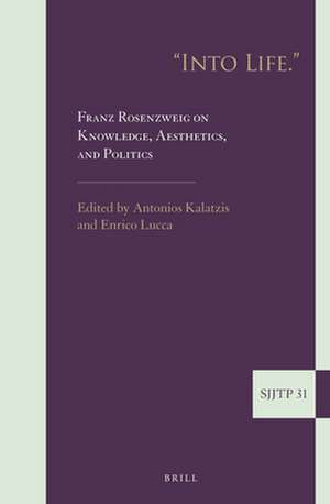 "Into Life." Franz Rosenzweig on Knowledge, Aesthetics, and Politics de Antonios Kalatzis