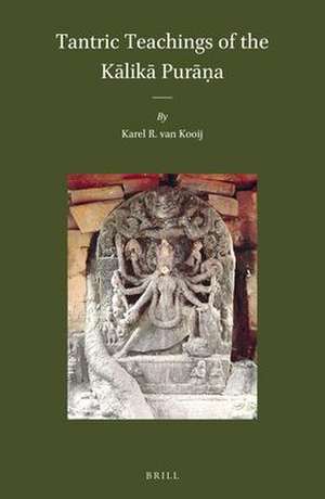 Tantric Teachings of the Kālikā Purāṇa de Karel R. van Kooij