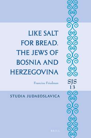 Like Salt for Bread. The Jews of Bosnia and Herzegovina de Francine Friedman