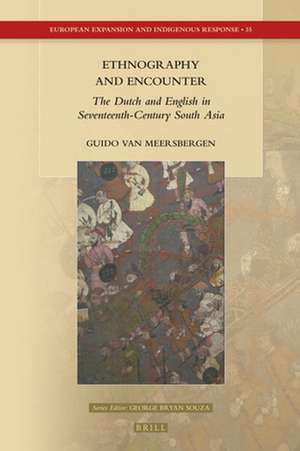 Ethnography and Encounter: The Dutch and English in Seventeenth-Century South Asia de Guido van Meersbergen