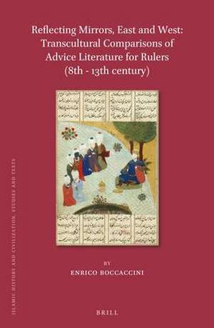 Reflecting Mirrors, East and West: Transcultural Comparisons of Advice Literature for Rulers (8th - 13th century) de Enrico Boccaccini