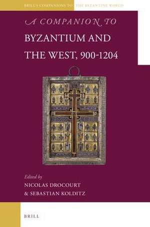 A Companion to Byzantium and the West, 900-1204 de Nicolas Drocourt