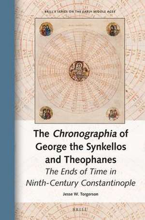 The Chronographia of George the Synkellos and Theophanes: The Ends of Time in Ninth-Century Constantinople de Jesse W. Torgerson