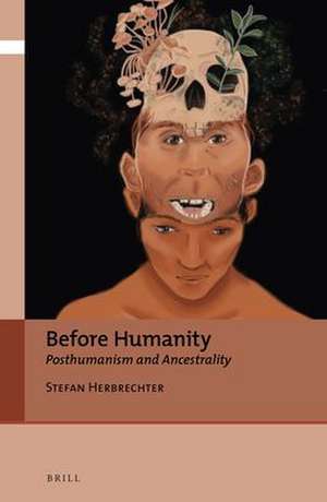 Before Humanity: Posthumanism and Ancestrality de Stefan Herbrechter