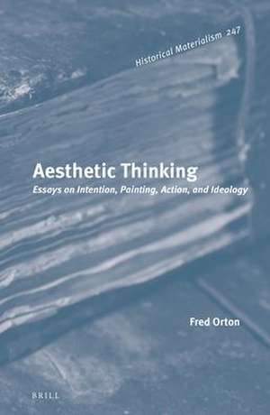 Aesthetic Thinking: Essays on Intention, Painting, Action, and Ideology de Fred Orton