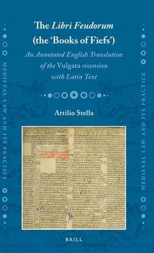 The <i>Libri Feudorum</i> (the ‘Books of Fiefs’): An Annotated English Translation of the <i>Vulgata</i> recension with Latin Text de Attilio Stella