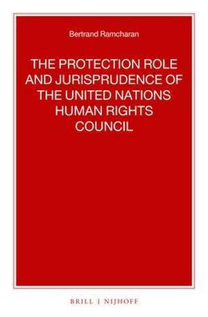 The Protection Role and Jurisprudence of the United Nations Human Rights Council de Bertrand G. Ramcharan