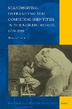 Scandinavism: Overlapping and Competing Identities in the Nordic World, 1770-1919 de Tim van Gerven